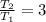 \frac{ T_{2} }{ T_{1} }=3