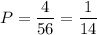 P=\dfrac{4}{56}=\dfrac{1}{14}