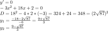 y'=0\\&#10;-3x^2+18x+2=0\\&#10;D=18^2-4*2*(-3)=324+24=348=(2\sqrt{87})^2\\&#10;y_1=\frac{-18-2\sqrt{87}}{-6}=\frac{9+\sqrt{87}}{3}\\&#10;y_2=\frac{9-\sqrt{87}}{3}