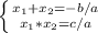 \left \{ {{x_1+x_2=-b/a} \atop {x_1*x_2=c/a}} \right.