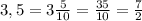 3,5=3 \frac{5}{10} = \frac{35}{10} = \frac{7}{2}