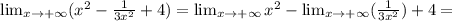 \lim_{x \to +\infty} (x^2- \frac{1}{3x^2}+4 )= \lim_{x \to +\infty} x^2-\lim_{x \to +\infty} (\frac{1}{3x^2}) + 4=