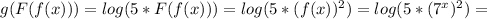 g(F(f(x)))=log(5*F(f(x)))=log(5*(f(x))^2)=log(5*(7^x)^2)=