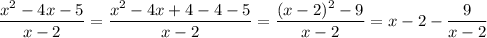 \dfrac{x^2-4x-5}{x-2} = \dfrac{x^2-4x+4-4-5}{x-2} = \dfrac{(x-2)^2-9}{x-2} =&#10;x-2-\dfrac{9}{x-2}