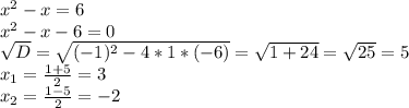 x^2-x=6\\x^2-x-6=0\\\sqrt{D}=\sqrt{(-1)^2-4*1*(-6)}=\sqrt{1+24}=\sqrt{25}=5\\x_1=\frac{1+5}{2}=3\\x_2=\frac{1-5}{2}=-2