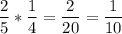 \displaystyle \frac{2}{5}*\frac{1}{4} = \frac{2}{20}=\frac{1}{10}