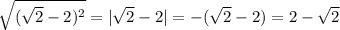 \sqrt{ (\sqrt{2}-2)^2 } =| \sqrt{2}-2 |=-( \sqrt{2}-2 )=2- \sqrt{2}