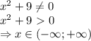 x^2+9 \neq 0&#10;\\\&#10;x^2+9\ \textgreater \ 0&#10;\\\&#10;\Rightarrow x\in(-\infty;+\infty)&#10;