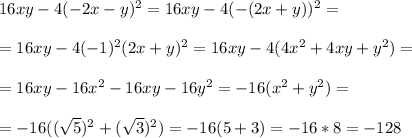 16xy-4(-2x-y)^2 = 16xy -4(- (2x+y))^2 = \\ \\ = 16xy -4(-1)^2 (2x+y)^2 = 16xy -4 (4x^2 +4xy+y^2) = \\ \\ = 16xy -16x^2 -16xy -16y^2 = -16 (x^2+y^2) = \\ \\ = -16 ( ( \sqrt{5} )^2 + ( \sqrt{3} )^2) = - 16 (5 + 3) = -16 * 8 = -128