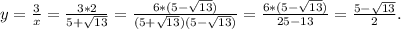 y= \frac{3}{x} = \frac{3*2}{5+ \sqrt{13} } = \frac{6*(5- \sqrt{13}) }{(5+ \sqrt{13})(5- \sqrt{13}) } = \frac{6*(5- \sqrt{13}) }{25-13} = \frac{5- \sqrt{13} }{2} .