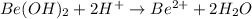 Be(OH)_{2}+2H^{+}\rightarrow Be^{2+}+2H_{2}O