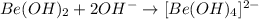 Be(OH)_{2}+2OH^{-}\rightarrow [Be(OH)_{4}]^{2-}