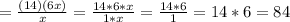 =\frac{(14)(6x)}{x} = \frac{14*6*x}{1*x}= \frac{14*6}{1} =14*6=84