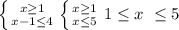 \left \{ {{x \geq 1} \atop {x-1 \leq 4}} \right. \left \{ {{x \geq 1} \atop {x \leq 5}} \right. 1 \leq x\ \leq 5