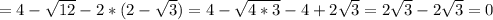 =4- \sqrt{12} -2*(2- \sqrt{3} )=4- \sqrt{4*3} -4+2 \sqrt{3} =2 \sqrt{3} -2 \sqrt{3}=0