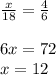 \frac{x}{18}= \frac{4}{6}\\\\&#10;6x= 72\\&#10;x=12