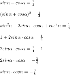 sin \alpha +cos \alpha =\frac{1}{2}\\\\(sin \alpha +cos \alpha )^2= \frac{1}{4}\\\\sin^2 \alpha +2sin \alpha \cdot cos \alpha +cos^2 \alpha = \frac{1}{4} \\\\1+2sin \alpha \cdot cos \alpha = \frac{1}{4} \\\\2sin \alpha \cdot cos \alpha = \frac{1}{4} -1\\\\2sin \alpha \cdot cos \alpha =- \frac{3}{4} \\\\sin \alpha \cdot cos \alpha =- \frac{3}{8}