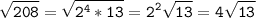 \tt\displaystyle \sqrt{208}=\sqrt{2^4*13}=2^2\sqrt{13}=4\sqrt{13}