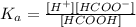 K_{a}=\frac{[H^{+}][HCOO^{-}]}{[HCOOH]}