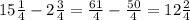 15\frac{1}{4} - 2\frac{3}{4} = \frac{61}{4} - \frac{50}{4} = 12\frac{2}{4}