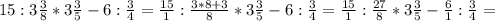 15:3 \frac{3}{8} *3 \frac{3}{5} -6: \frac{3}{4} = \frac{15}{1} : \frac{3*8+3}{8} *3 \frac{3}{5} -6: \frac{3}{4} = \frac{15}{1} : \frac{27}{8} *3 \frac{3}{5} - \frac{6}{1} : \frac{3}{4} =