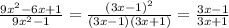 \frac{9x^2-6x+1}{9x^2-1}=\frac{(3x-1)^2}{(3x-1)(3x+1)}=\frac{3x-1}{3x+1}