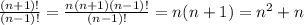 \frac{(n+1)!}{(n-1)!}= \frac{n(n+1)(n-1)!}{(n-1)!}=n(n+1)=n^2+n