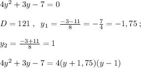 4y^2+3y-7=0\\\\D=121\; ,\; \; y_1= \frac{-3-11}{8} =- \frac{7}{4} =-1,75\; ;\\\\y_2= \frac{-3+11}{8} =1\\\\4y^2+3y-7=4(y+1,75)(y-1)