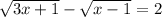 \sqrt{3x+1}- \sqrt{x-1}=2