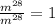 \frac{ m^{28} }{ m^{28} } = 1