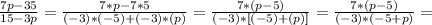 \frac{7p-35}{15-3p} = \frac{7*p-7*5}{(-3)*(-5)+(-3)*(p)}= \frac{7*(p-5)}{(-3)*[(-5)+(p)]}=&#10;\frac{7*(p-5)}{(-3)*(-5+p)}=