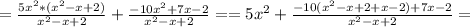 = \frac{5x^2*(x^2-x+2)}{x^2-x+2}+ \frac{-10x^2+7x-2}{x^2-x+2}=&#10;= 5x^2+ \frac{-10(x^2-x+2+x-2)+7x-2}{x^2-x+2}=