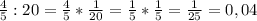 \frac{4}{5} :20= \frac{4}{5} * \frac{1}{20} = \frac{1}{5} * \frac{1}{5} = \frac{1}{25} =0,04