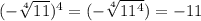 (- \sqrt[4]{11} ) ^{4} =(-\sqrt[4]{11^4})=-11&#10;