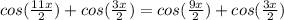 cos( \frac{11x}{2} )+cos( \frac{3x}{2} )=cos( \frac{9x}{2} )+cos( \frac{3x}{2} )