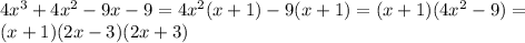 4x^3+4x^2-9x-9=4x^2(x+1)-9(x+1)=(x+1)(4x^2-9)=\\&#10;(x+1)(2x- 3)(2x+3)