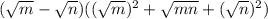 (\sqrt{m}-\sqrt{n})((\sqrt{m})^2+\sqrt{mn}+(\sqrt{n})^2)