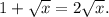 1+ \sqrt{x} =2 \sqrt{x} .