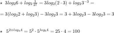 \star \; \; 3log_26+log_2 \frac{1}{27} =3log_2(2\cdot 3)+log_23^{-3}=\\\\=3(log_22+log_23)-3log_23=3+3log_23-3log_23=3\\\\\\\star \; \; 5^{2+log_54}=5^2\cdot 5^{log_54}=25\cdot 4=100