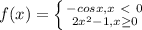 f(x)= \left \{ {{-cosx, x\ \textless \ 0} \atop {2 x^{2} -1, x \geq 0}} \right.