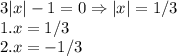 3|x|-1=0 \Rightarrow |x|=1/3 \\1. x=1/3 \\2. x=-1/3