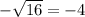 - \sqrt{16} = -4