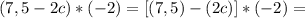 (7,5-2c)*(-2)=[(7,5)-(2c)]*(-2)=