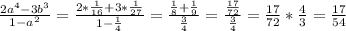 \frac{2a^4 -3b^3}{1-a^2} = \frac{2* \frac{1}{16} +3* \frac{1}{27} }{1- \frac{1}{4}} = \frac{ \frac{1}{8} + \frac{1}{9} }{ \frac{3}{4}}=\frac{ \frac{17}{72} }{ \frac{3}{4}}= \frac{17}{72}* \frac{4}{3}= \frac{17}{54}