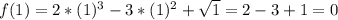 f(1)=2*(1)^3-3*(1)^2+ \sqrt{1} =2-3+1=0