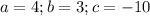 a=4;b=3;c=-10