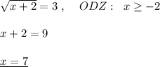 \sqrt{x+2} =3\; ,\; \; \; \; ODZ:\; \; x \geq -2\\\\x+2=9\\\\\underline {x=7}