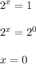 \displaystyle 2^x=1\\\\2^x=2^0\\\\x=0