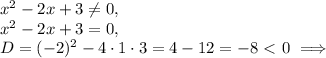 x^2-2x+3\ne0,\\x^2-2x+3=0,\\D=(-2)^2-4\cdot1\cdot3=4-12=-8\ \textless \ 0\ \Longrightarrow