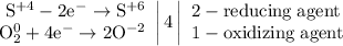 \left. \begin{array}{r} \mathrm{S^{+4}-2e^{-}\to S^{+6}} \\ \mathrm{O_{2}^{0}+4e^{-}\to 2O^{-2}} \end{array} \right|4 \left| \begin{array}{l} \mathrm{2-reducing\;agent} \\ \mathrm{1-oxidizing\;agent} \end{array} \right.